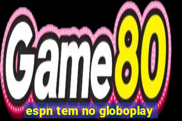 espn tem no globoplay